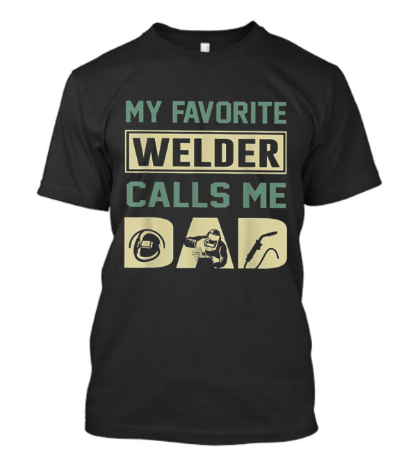 Welder Helmet Torch Iconic Design My Favorite Welder Calls Me Dad T-Shirt