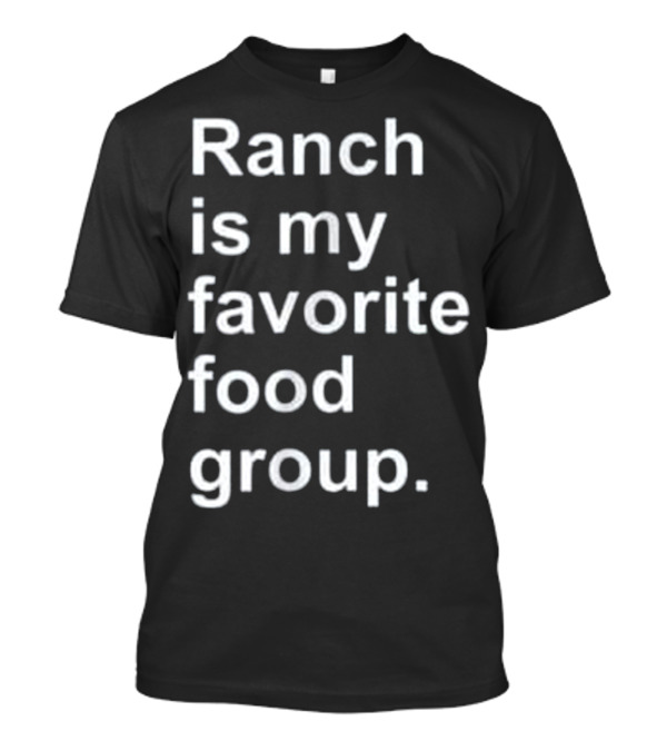 Ranch Is My Favorite Food Group Funny Condiment Humor T-Shirt