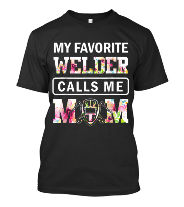 My Favorite Welder Calls Me Mom Welder Helmet Floral T-Shirt
