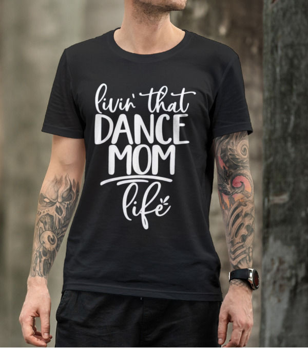 Livin' That Dance Mom Life T-Shirt