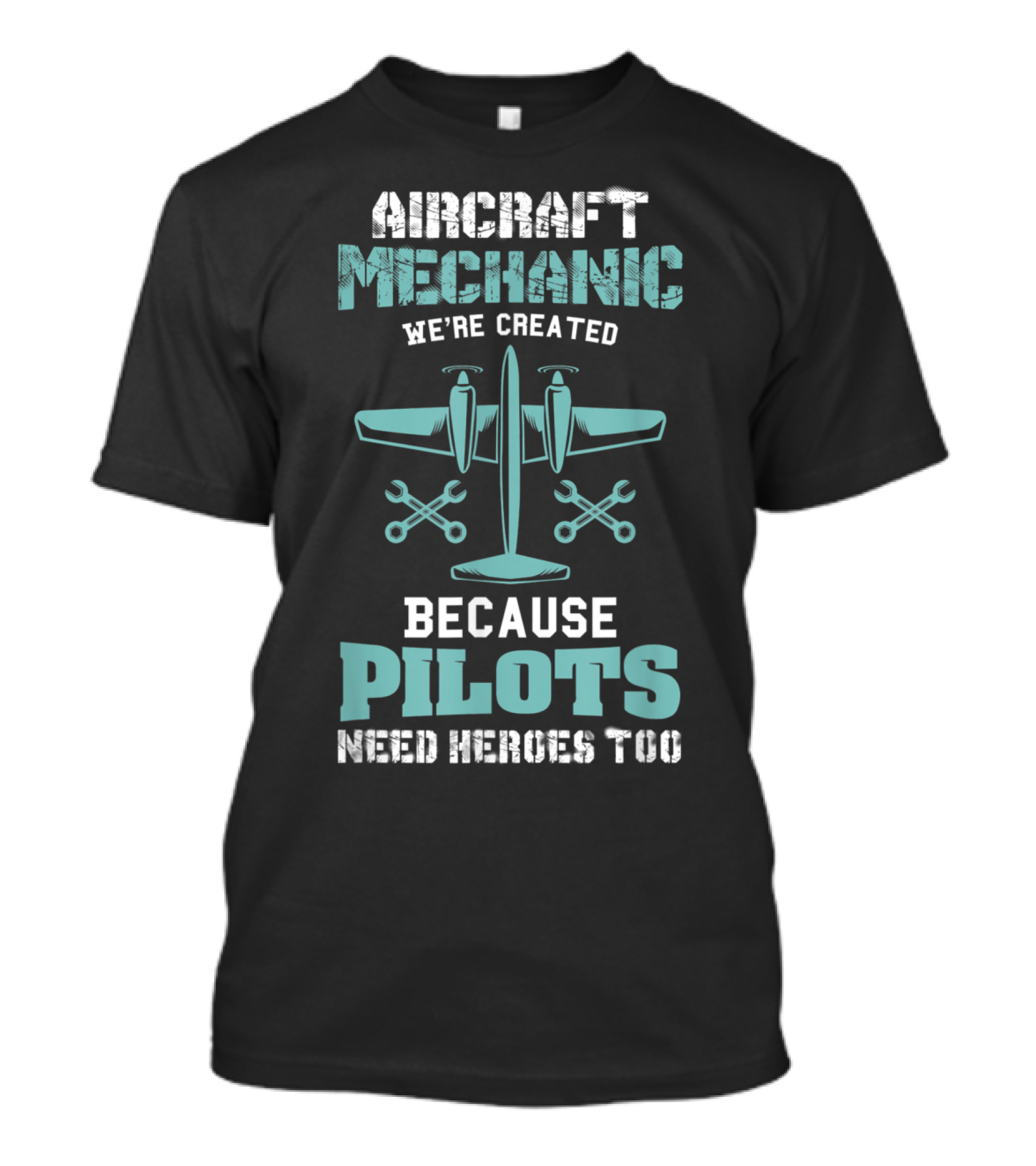Aircraft Mechanic We're Created Because Pilots Need Heroes Too T-Shirt