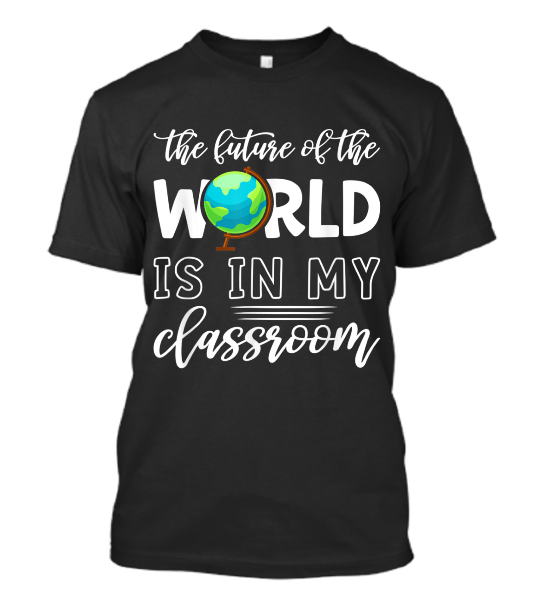 The Future Of The World Is In My Classroom T-Shirt