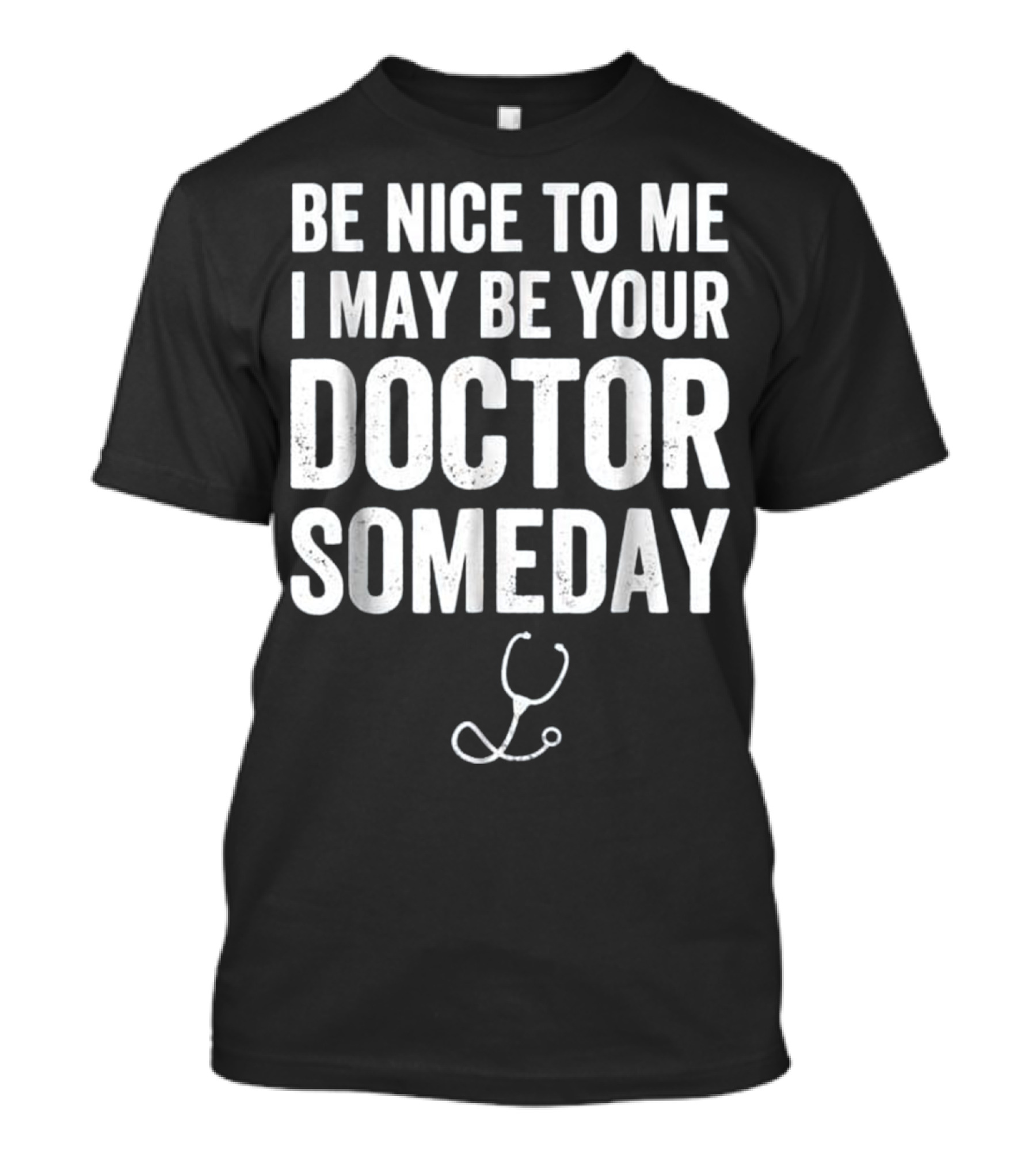 Be Nice To Me I May Be Your Doctor Someday Stethoscope T-Shirt