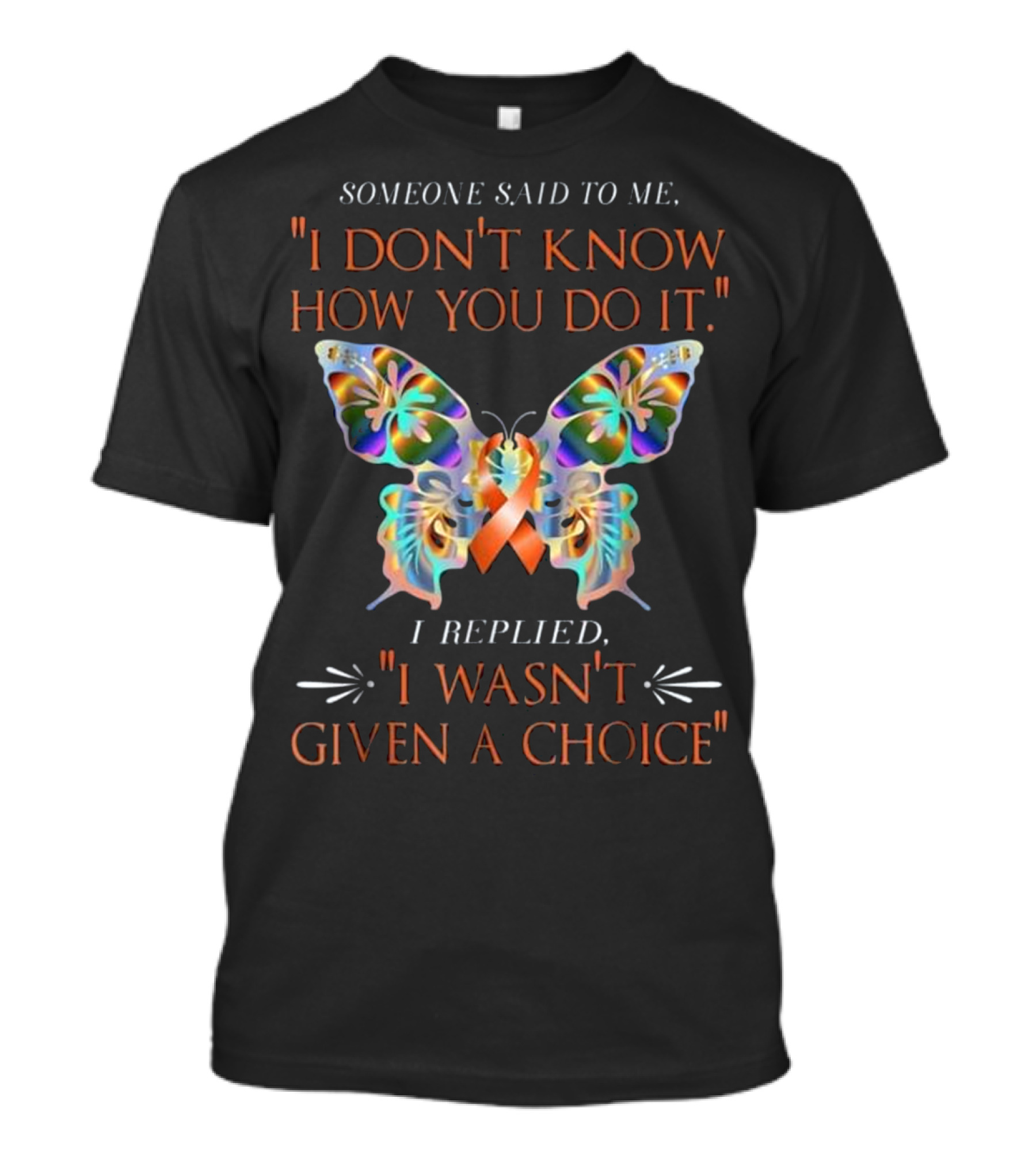 Someone Said To Me I Don't Know How You Do It Orange Butterfly ADHD Awareness I Replied I Wasn't Given A Choice T-Shirt