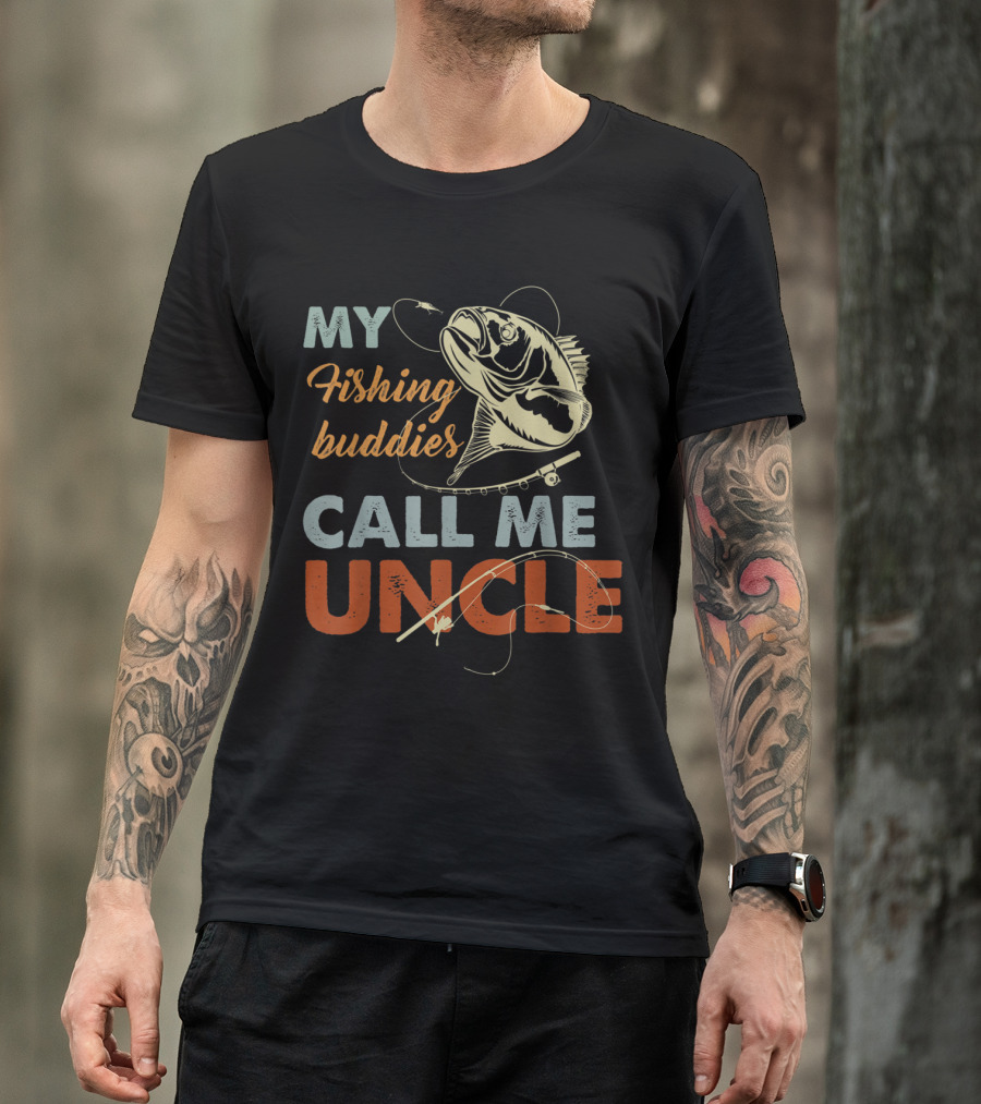 My Fishing Buddies Call Me Uncle With Fish And Fishing Rod T-Shirt
