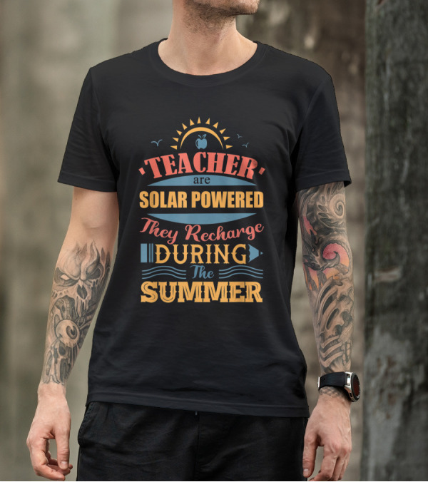 Teachers Are Solar Powered They Recharge During The Summer T-Shirt