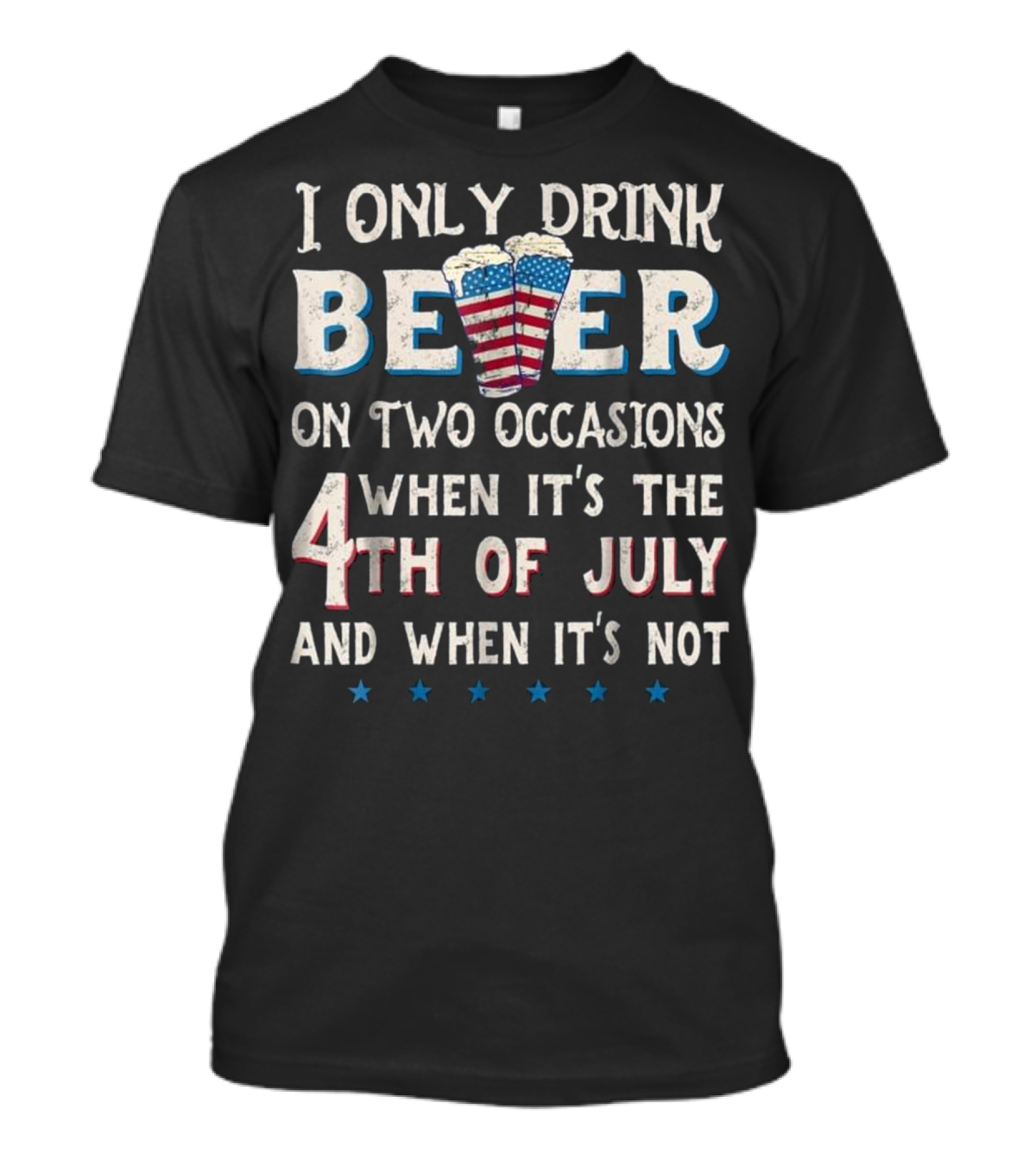 I Only Drink Beer On Two Occasions When It's The 4th Of July And When It's Not Patriotic Party Humor T-Shirt