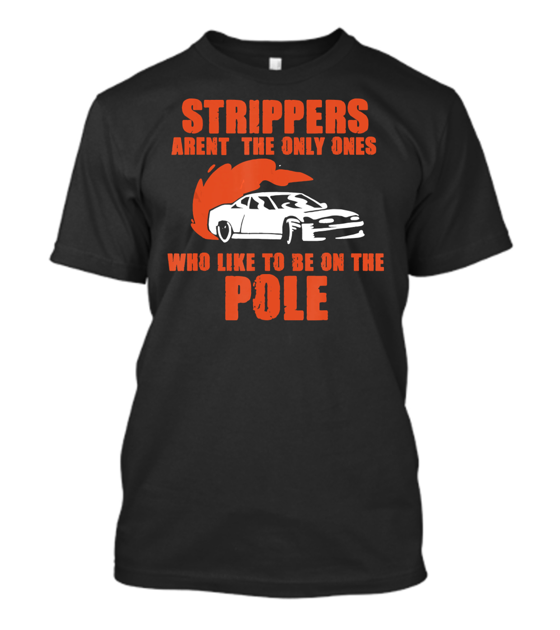 Strippers Aren't The Only Ones Who Like To Be On The Pole Racing Car T-Shirt