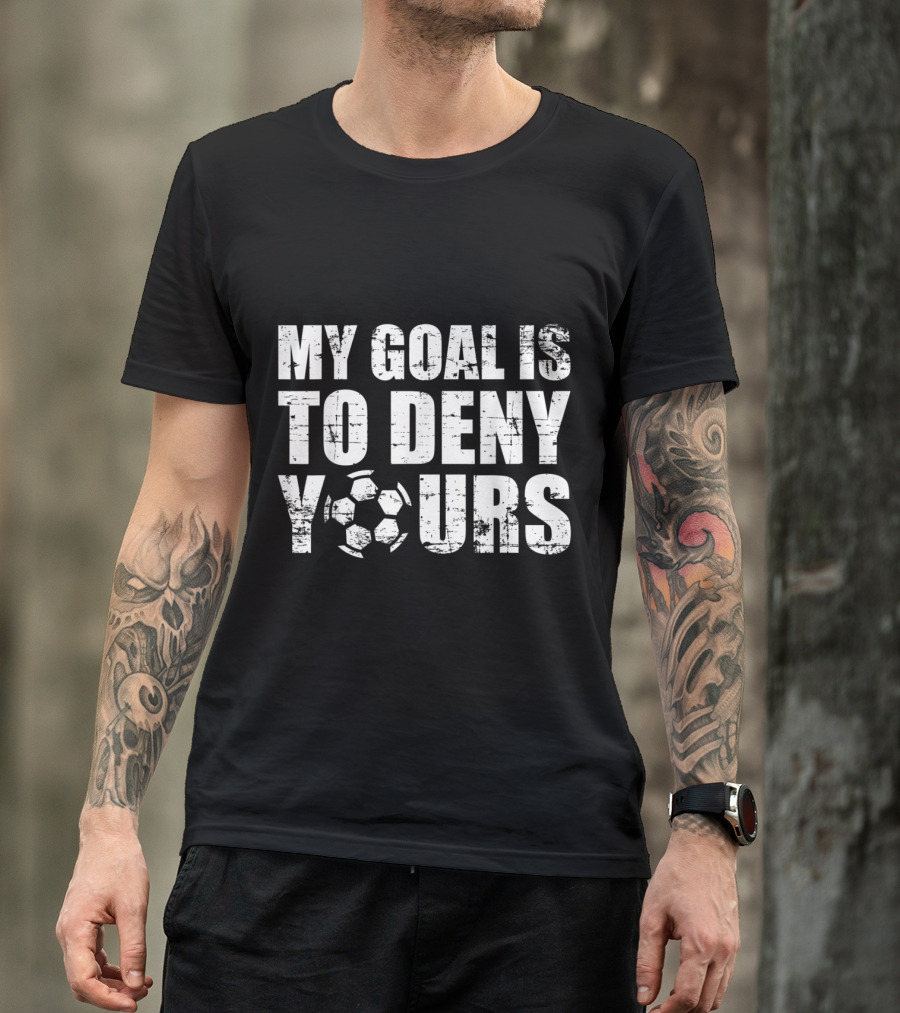 My Goal Is To Deny Yours Soccer Keeper Challenge Football Defense T-Shirt