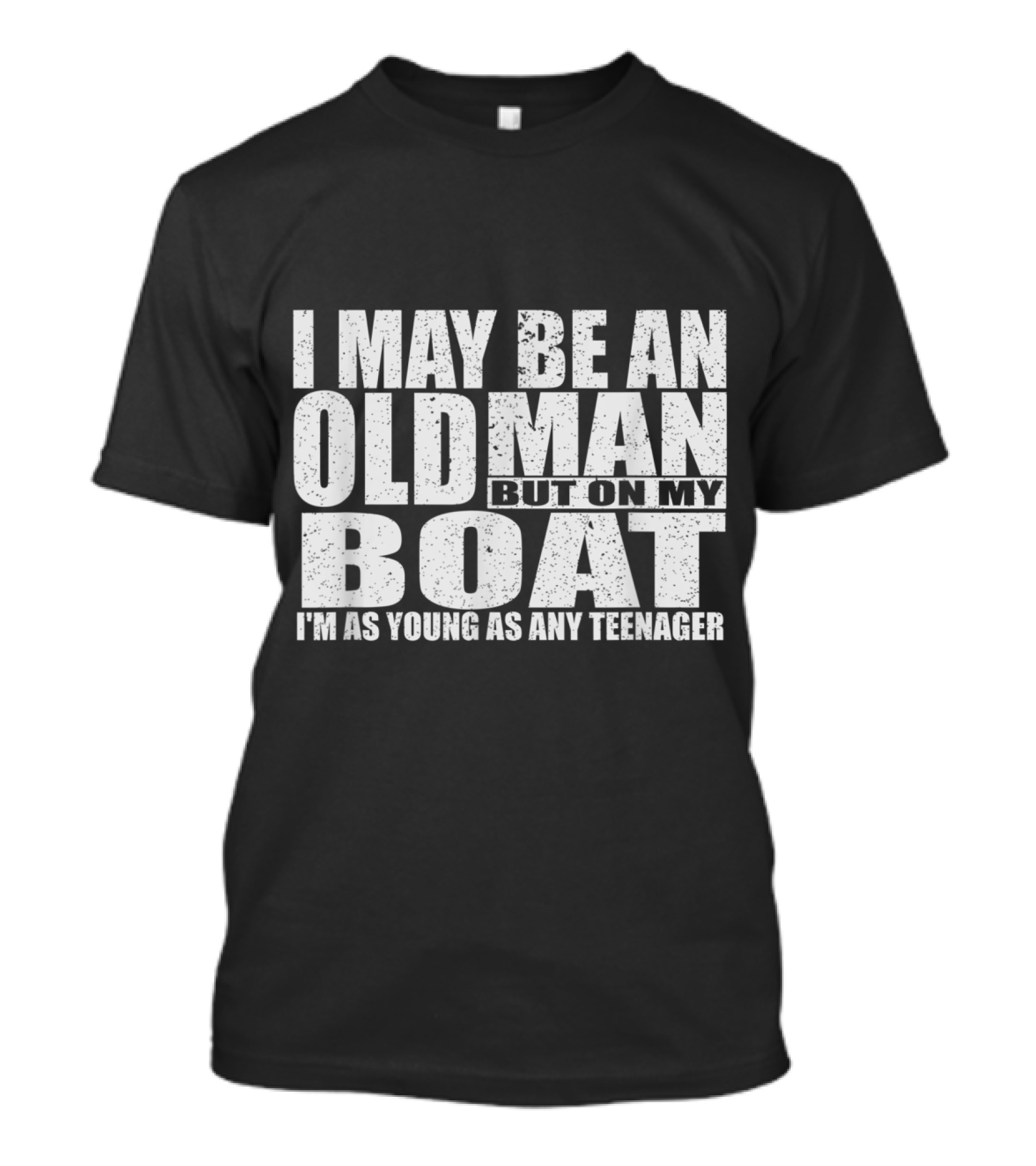 I May Be An Old Man But On My Boat I'm As Young As Any Teenager T-Shirt