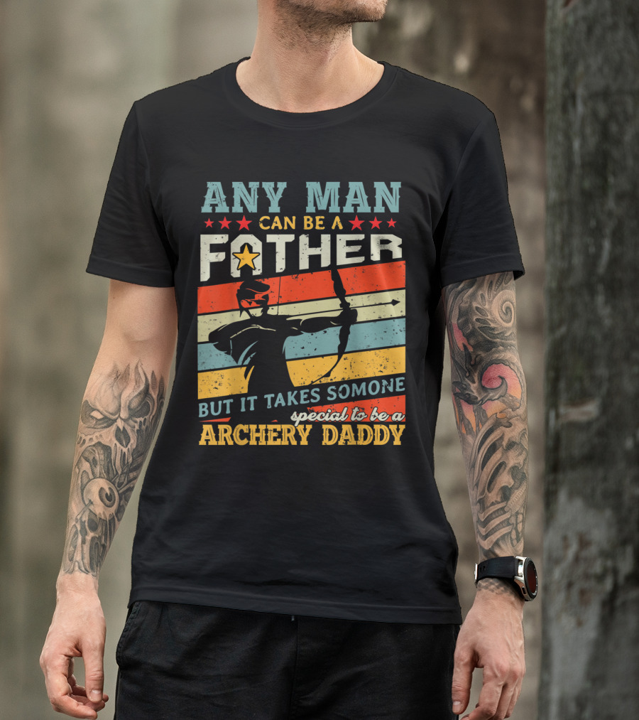 Any Man Can Be A Father But It Takes Someone Special To Be An Archery Daddy T-Shirt