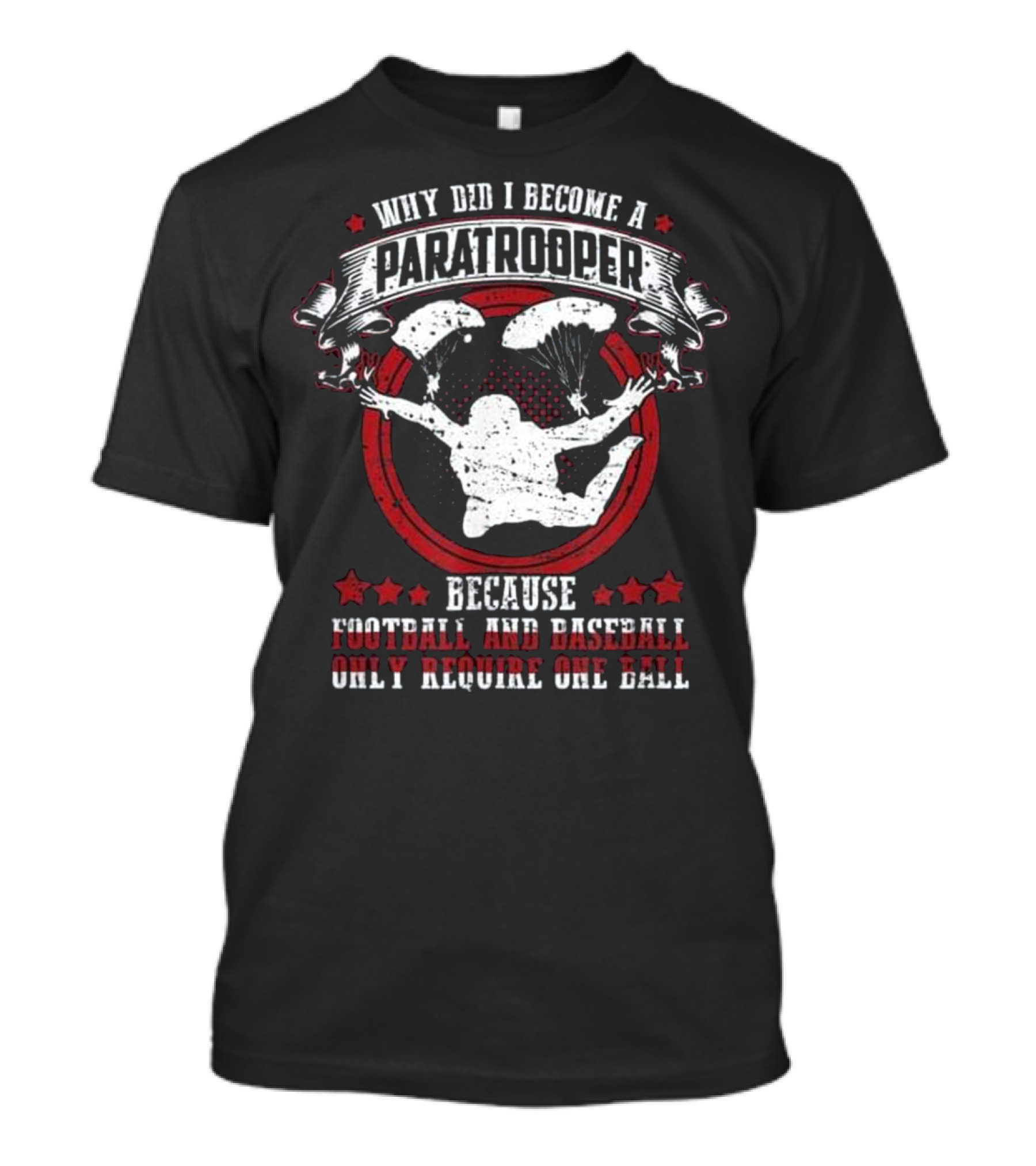 Why Did I Become A Paratrooper Because Football And Baseball Only Require One Ball T-Shirt