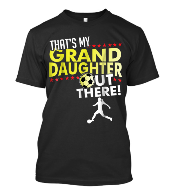 That's My Granddaughter Out There Soccer Ball T-Shirt