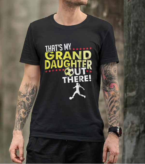 That's My Granddaughter Out There Soccer Ball T-Shirt