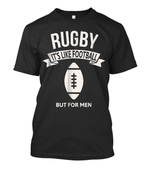 Rugby It's Like Football But For Men Creative Text With Rugby Ball T-Shirt