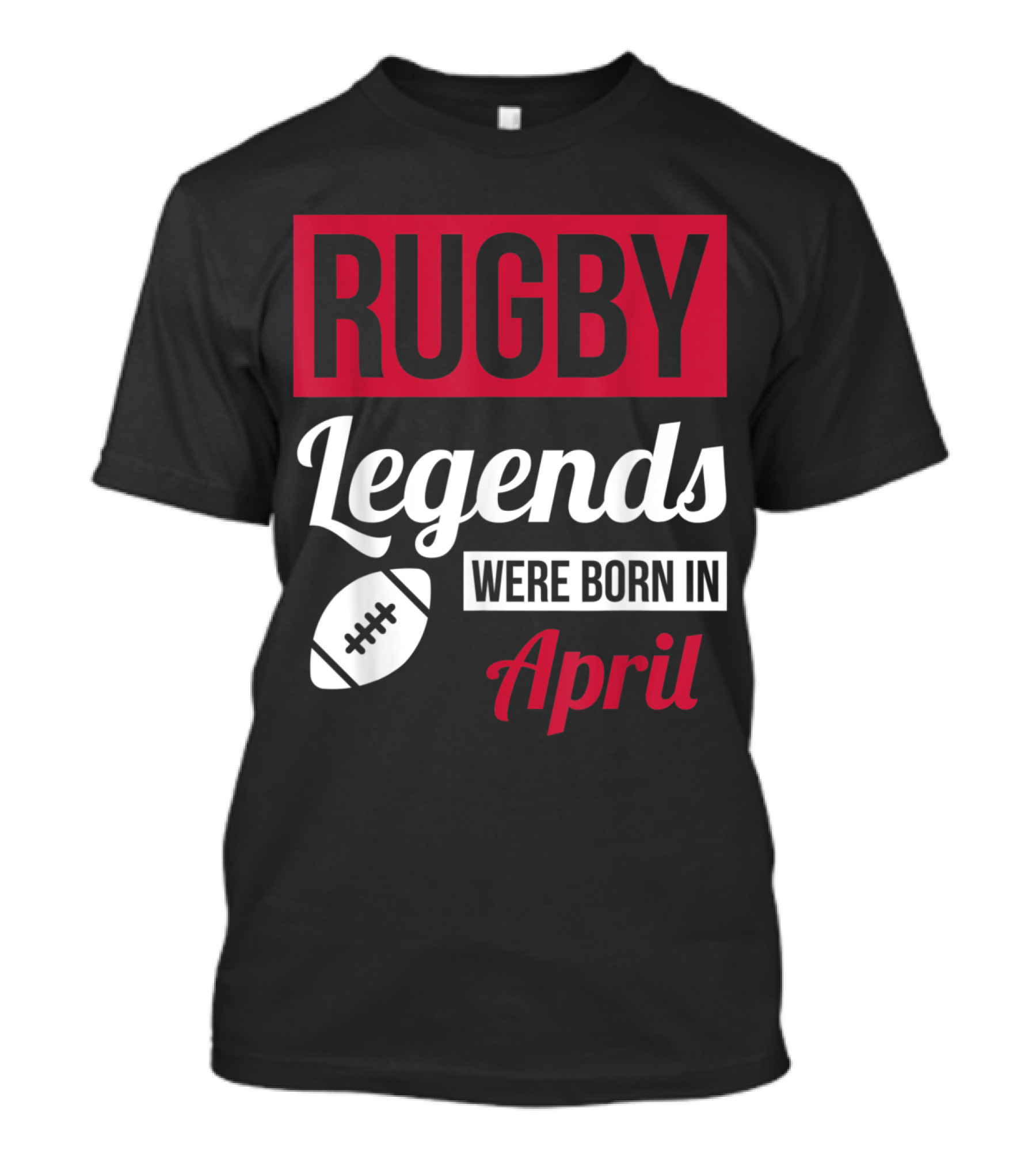 Rugby Legends Were Born In April Football T-Shirt