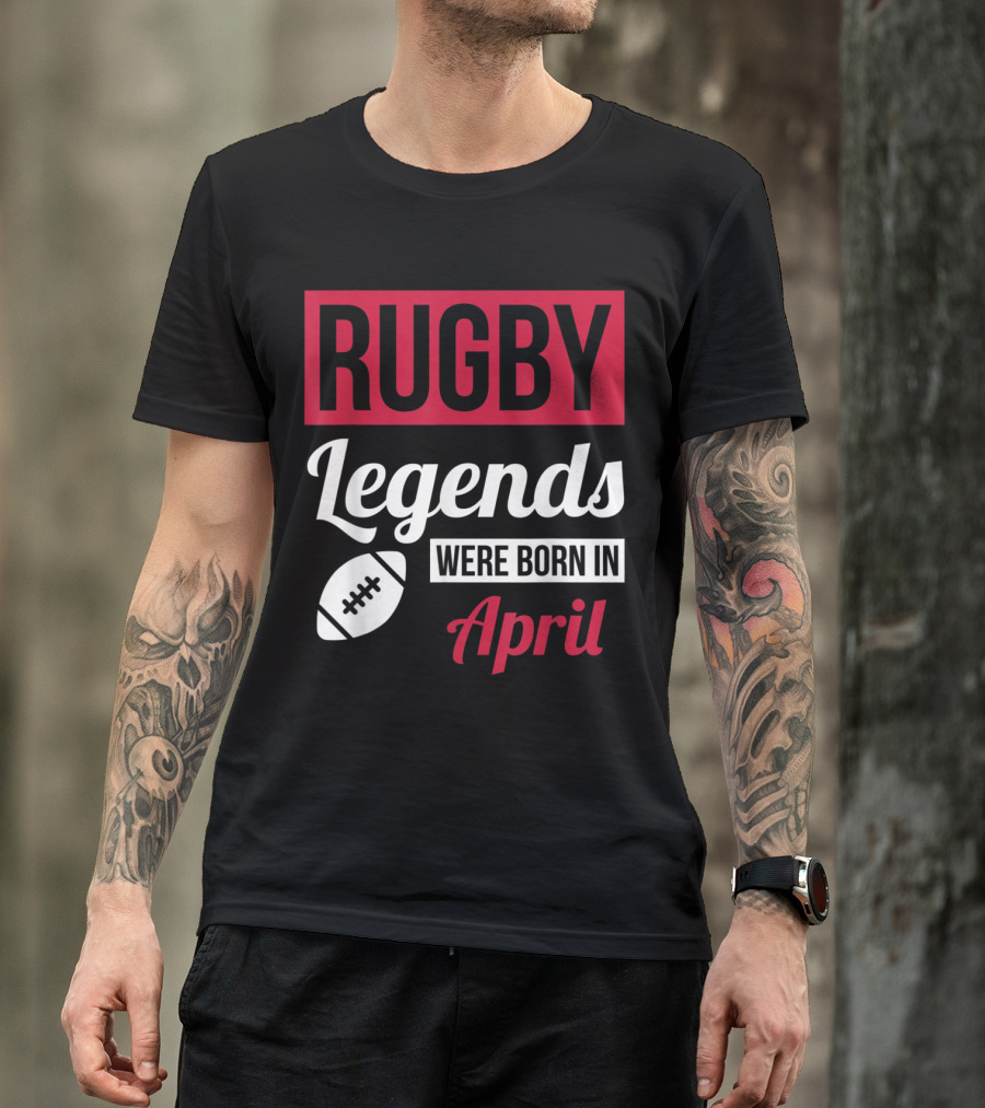 Rugby Legends Were Born In April Football T-Shirt