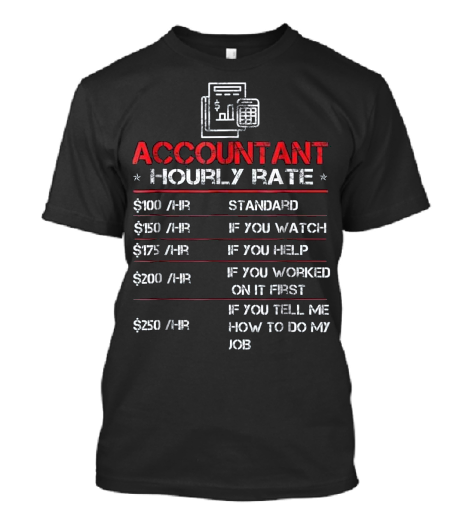 Accountant Hourly Rate Funny Standard Rates If You Watch Help Work Tell Me How To Do My Job T-Shirt