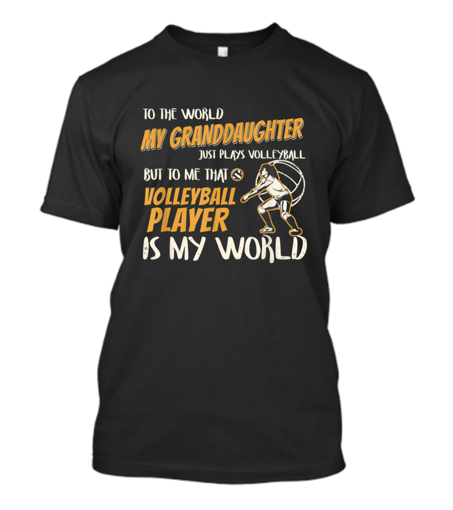 To The World My Granddaughter Just Plays Volleyball But To Me That Volleyball Player Is My World T-Shirt