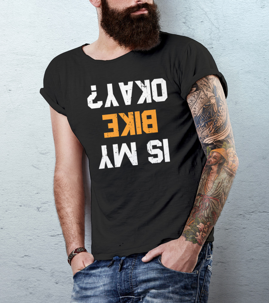 Is My Bike Okay? Upside Down Text Funny Motorcycle Biker T-Shirt