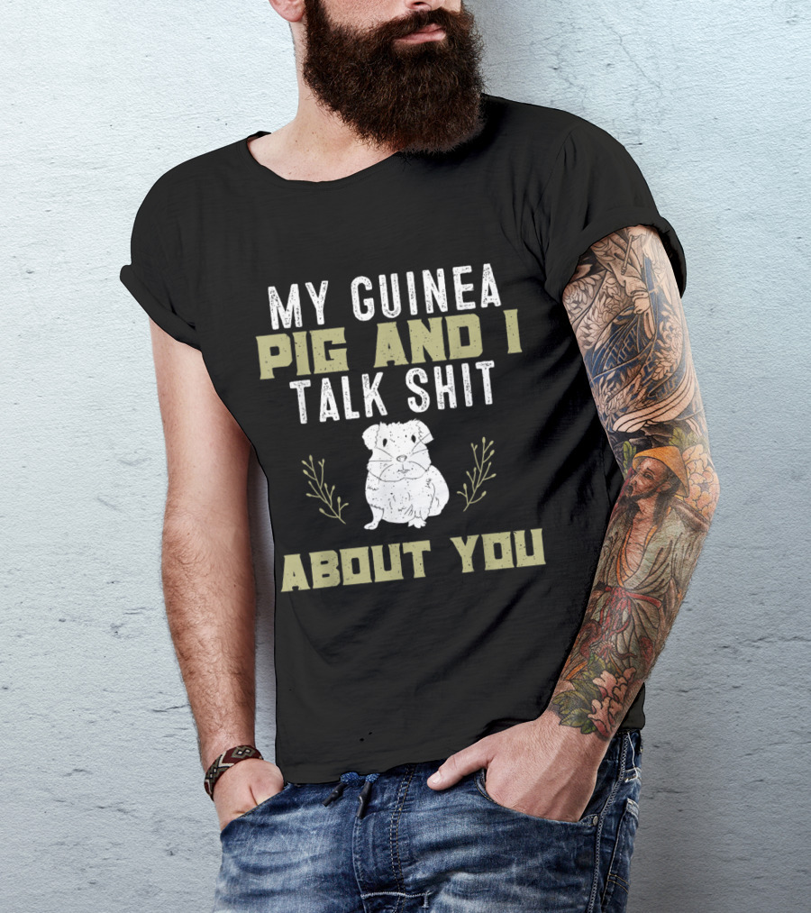 Humorous My Guinea Pig And I Talk Shit About You With Adorable Sketch And Playful Font T-Shirt