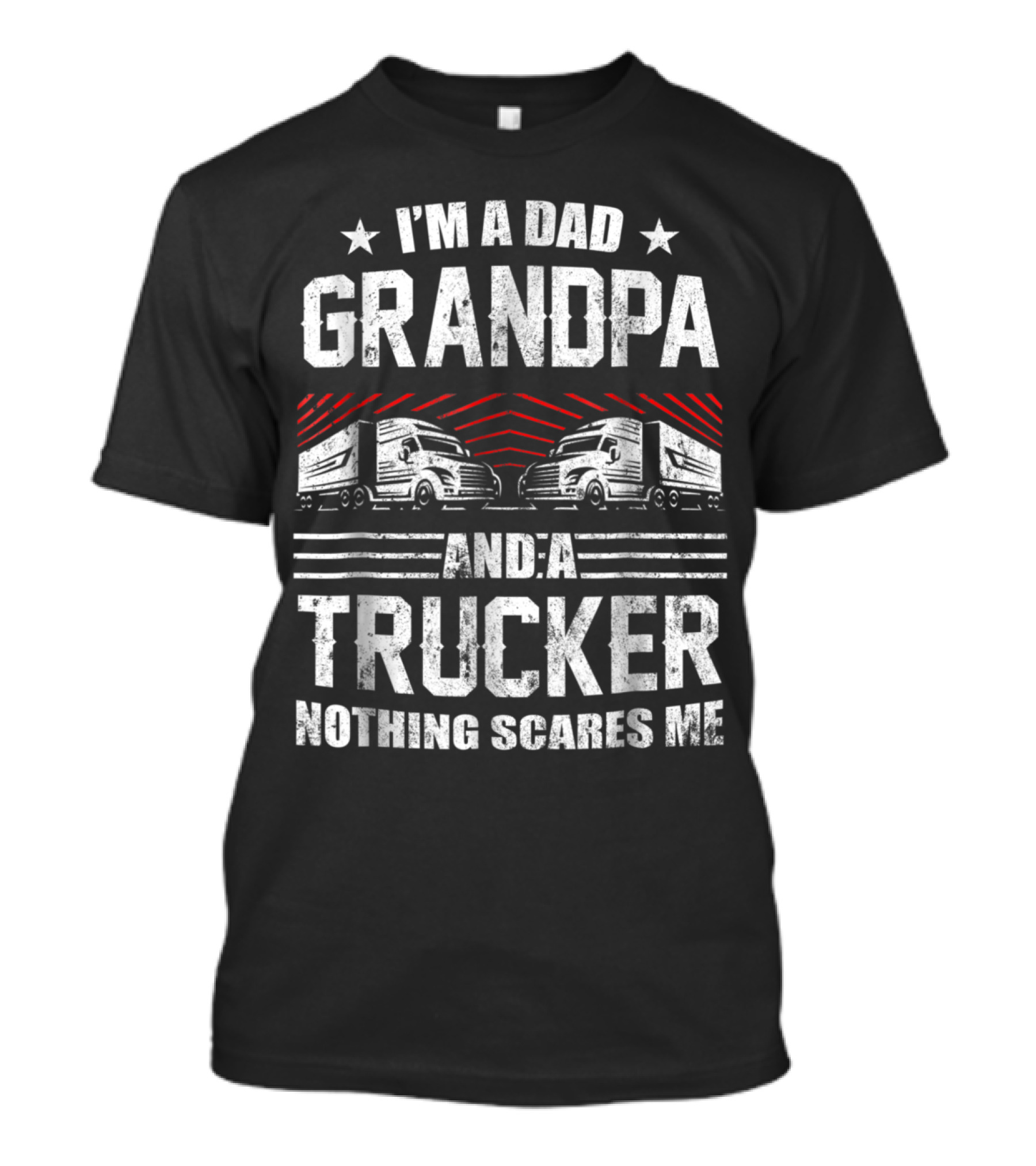 I'm A Dad Grandpa And A Trucker Nothing Scares Me T-Shirt