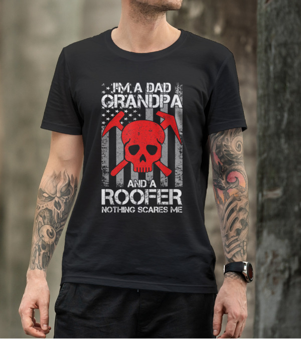 I'm A Dad Grandpa And A Roofer Nothing Scares Me Skull Crossed Hatchets American Flag T-Shirt