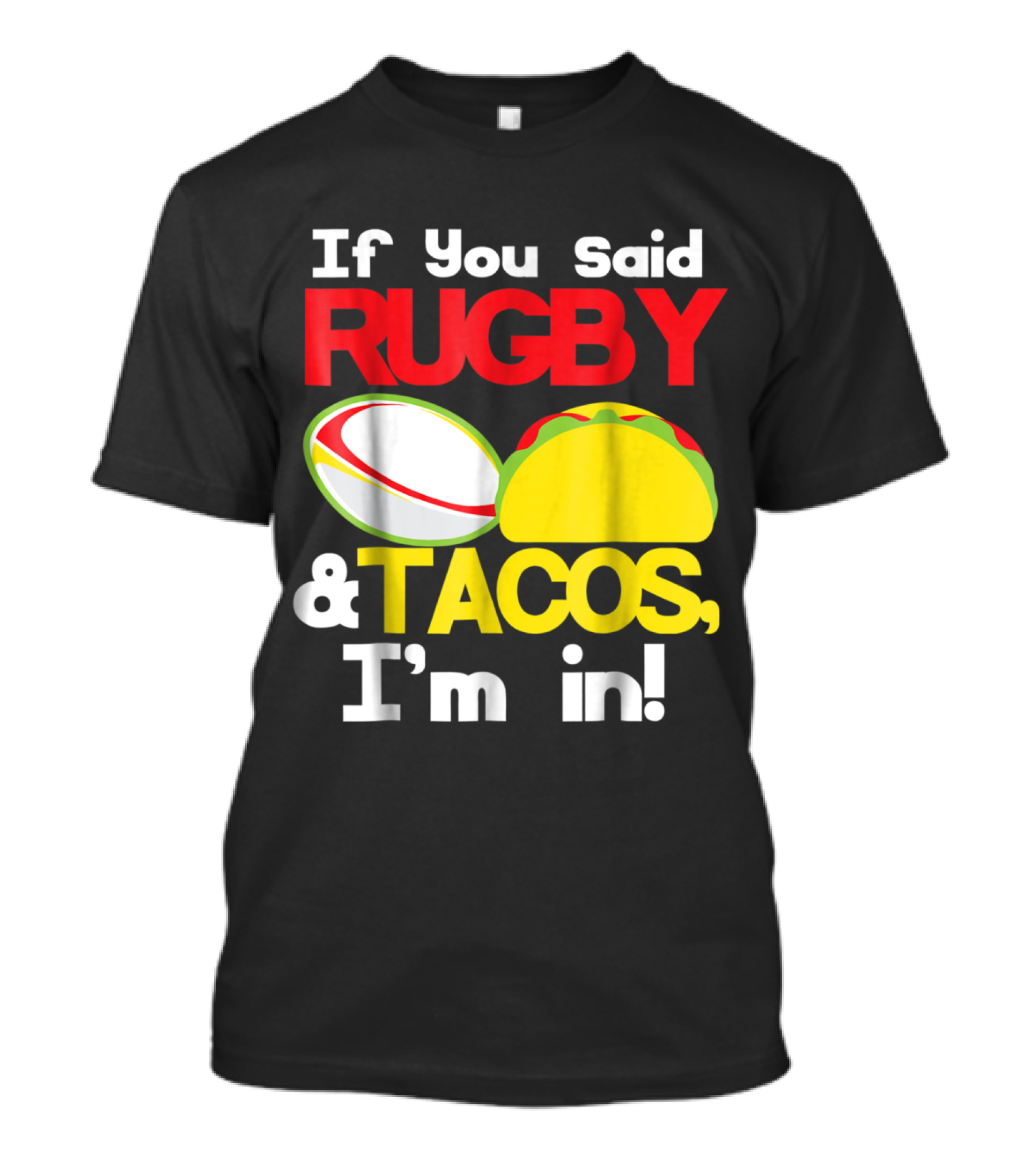 If You Said Rugby And Tacos I'm In T-Shirt