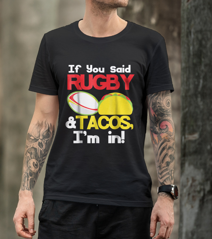 If You Said Rugby And Tacos I'm In T-Shirt