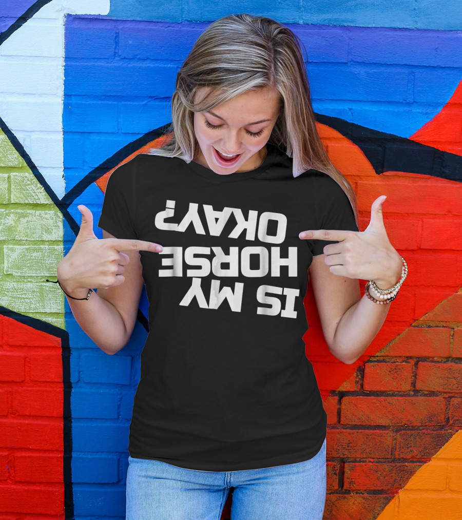 When Riders Are Thrown Off, Is My Horse Okay Upside Down Question T-Shirt