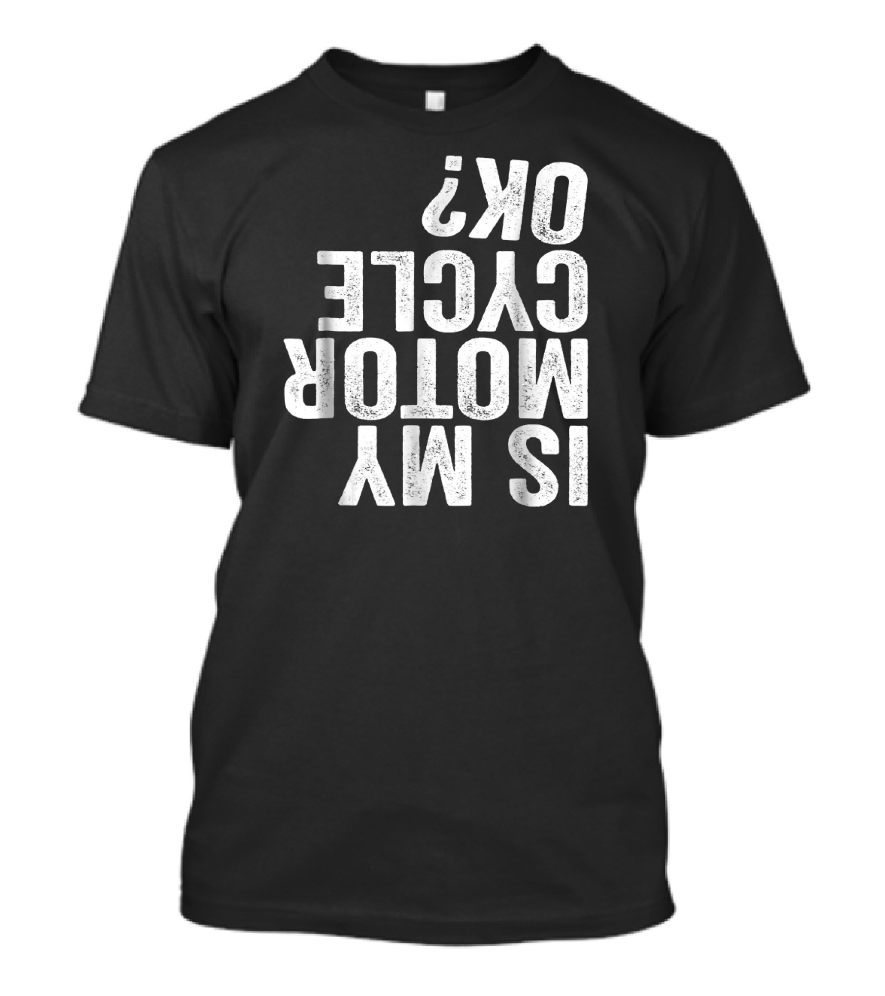 Is My Motorcycle OK Funny Motor Cycle Bike Question Text T-Shirt