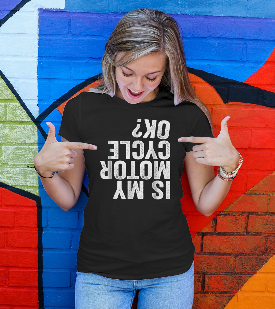 Is My Motorcycle OK Funny Motor Cycle Bike Question Text T-Shirt