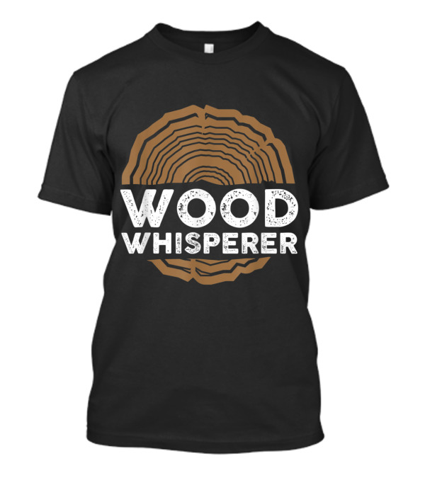 Wood Whisperer Funny Woodworkers Enthusiast Carpentry Artisan T-Shirt