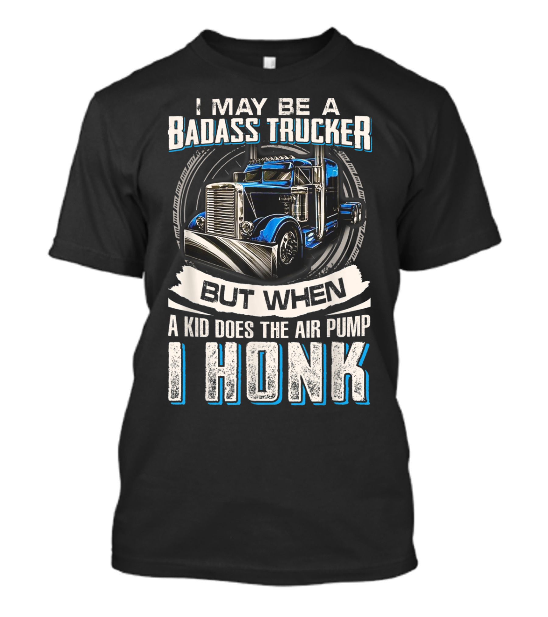 Badass Trucker I May Be But When A Kid Does The Air Pump I Honk T-Shirt