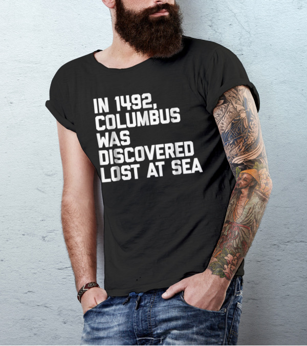 1491 Decolonize Columbus Day American Indi 1492 Columbus Was Discovered Lost At Sea T-Shirt