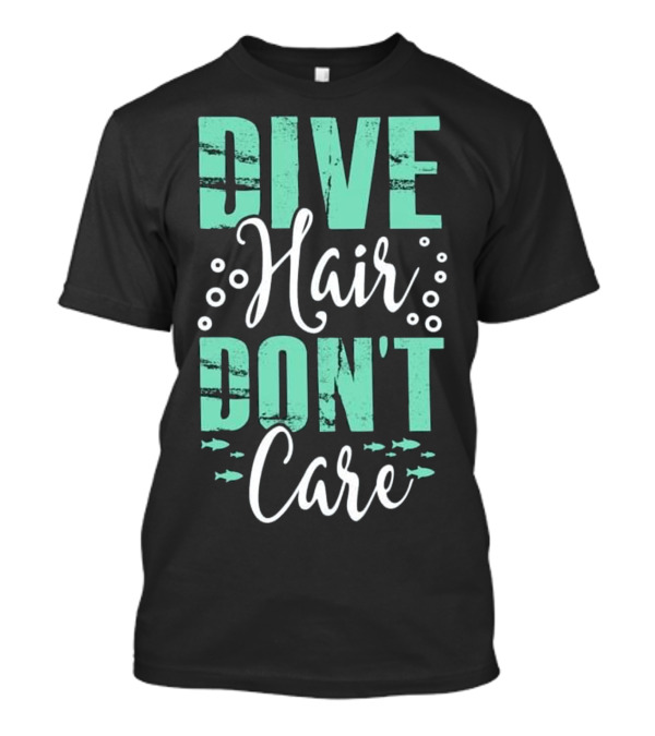 Dive Hair Don't Care Funny Scuba Ocean Fish T-Shirt
