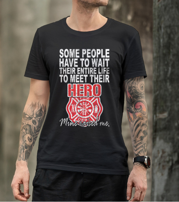Some People Wait Life Meet Hero Fire Department Mine Saved Me T-Shirt