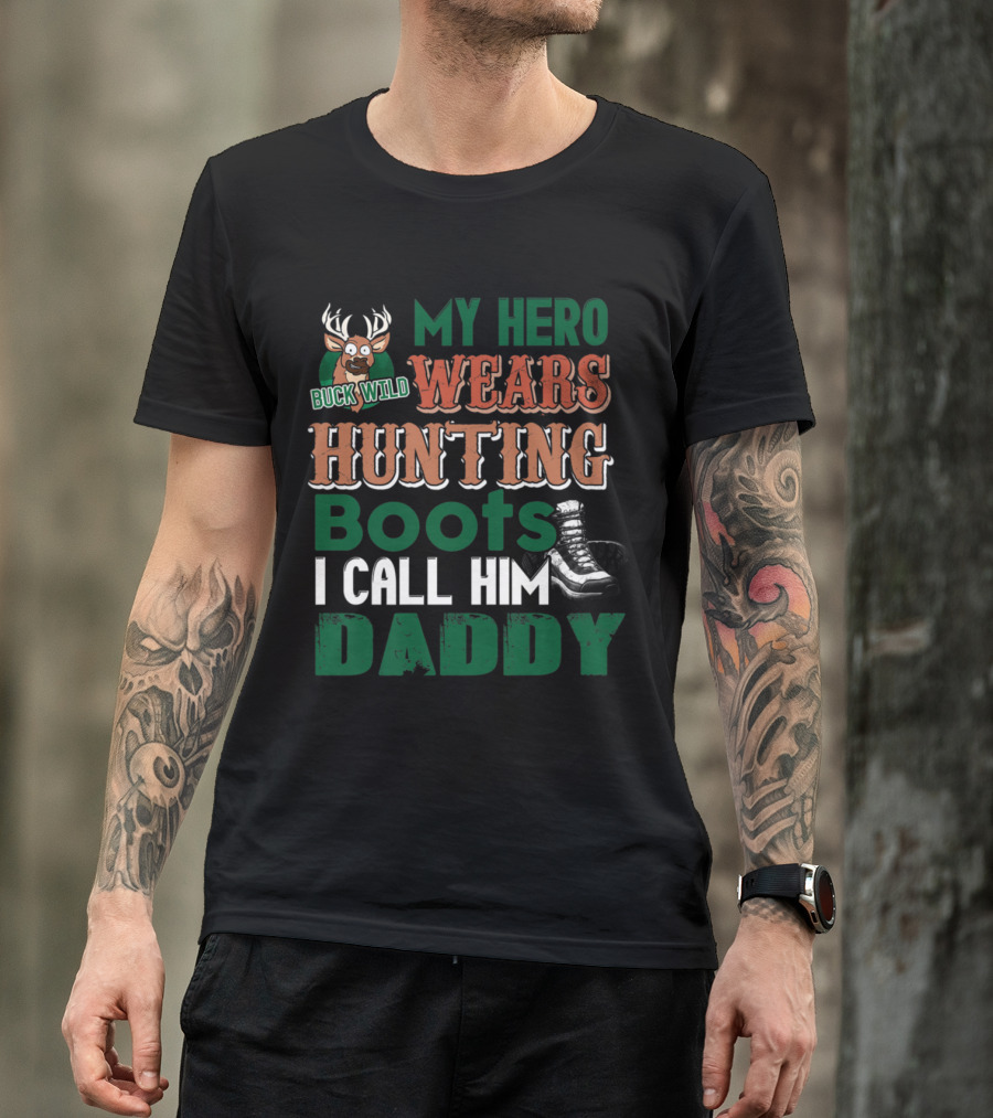 Buck Wild Deer My Hero Wears Hunting Boots I Call Him Daddy T-Shirt