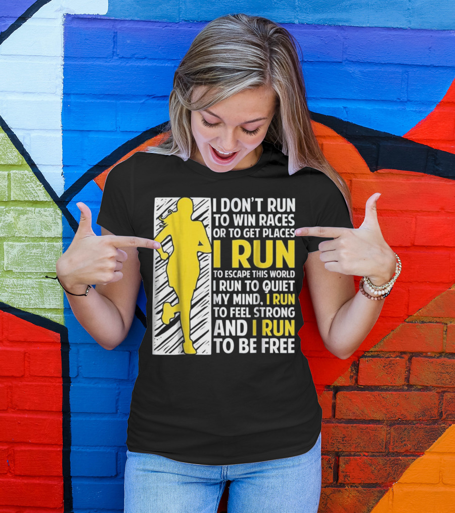 I Don't Run To Win Races Or Get Places I Run To Escape This World Quiet My Mind Feel Strong And Be Free T-Shirt