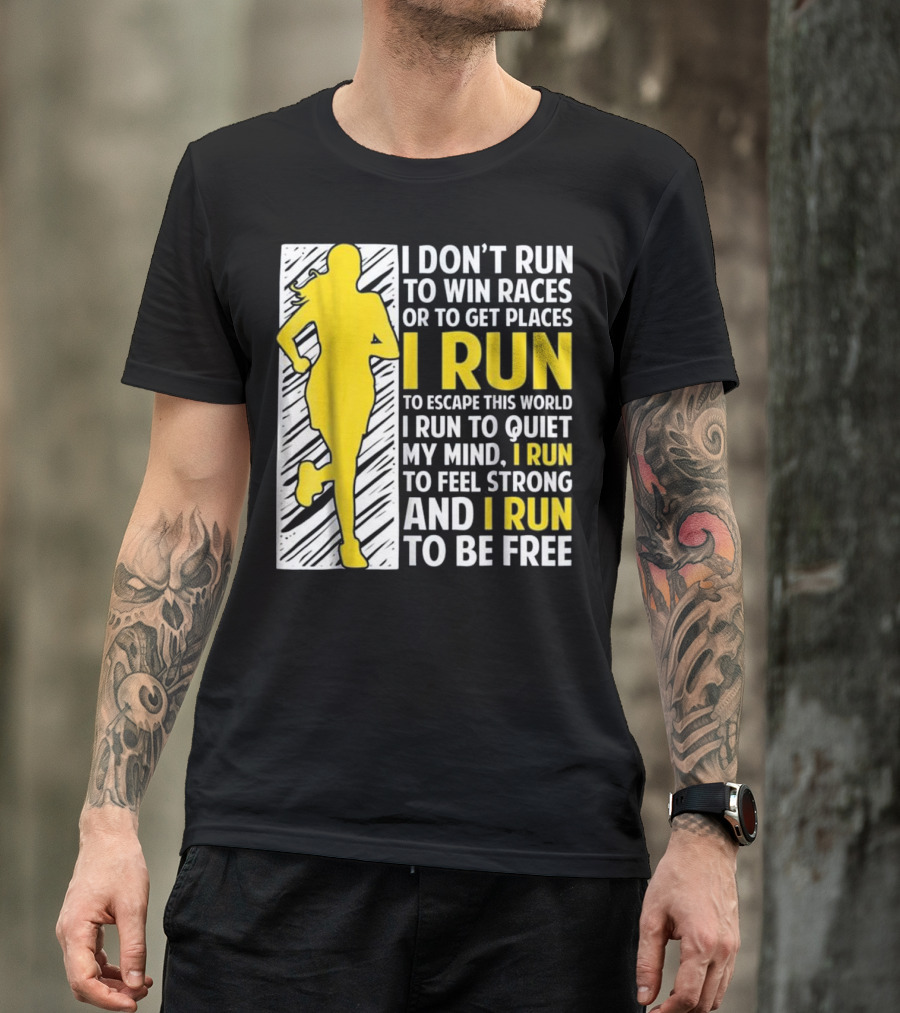 I Don't Run To Win Races Or Get Places I Run To Escape This World Quiet My Mind Feel Strong And Be Free T-Shirt