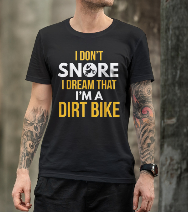 I Don't Snore I Dream That I'm A Dirt Bike Motocross Enthusiast With Rider T-Shirt