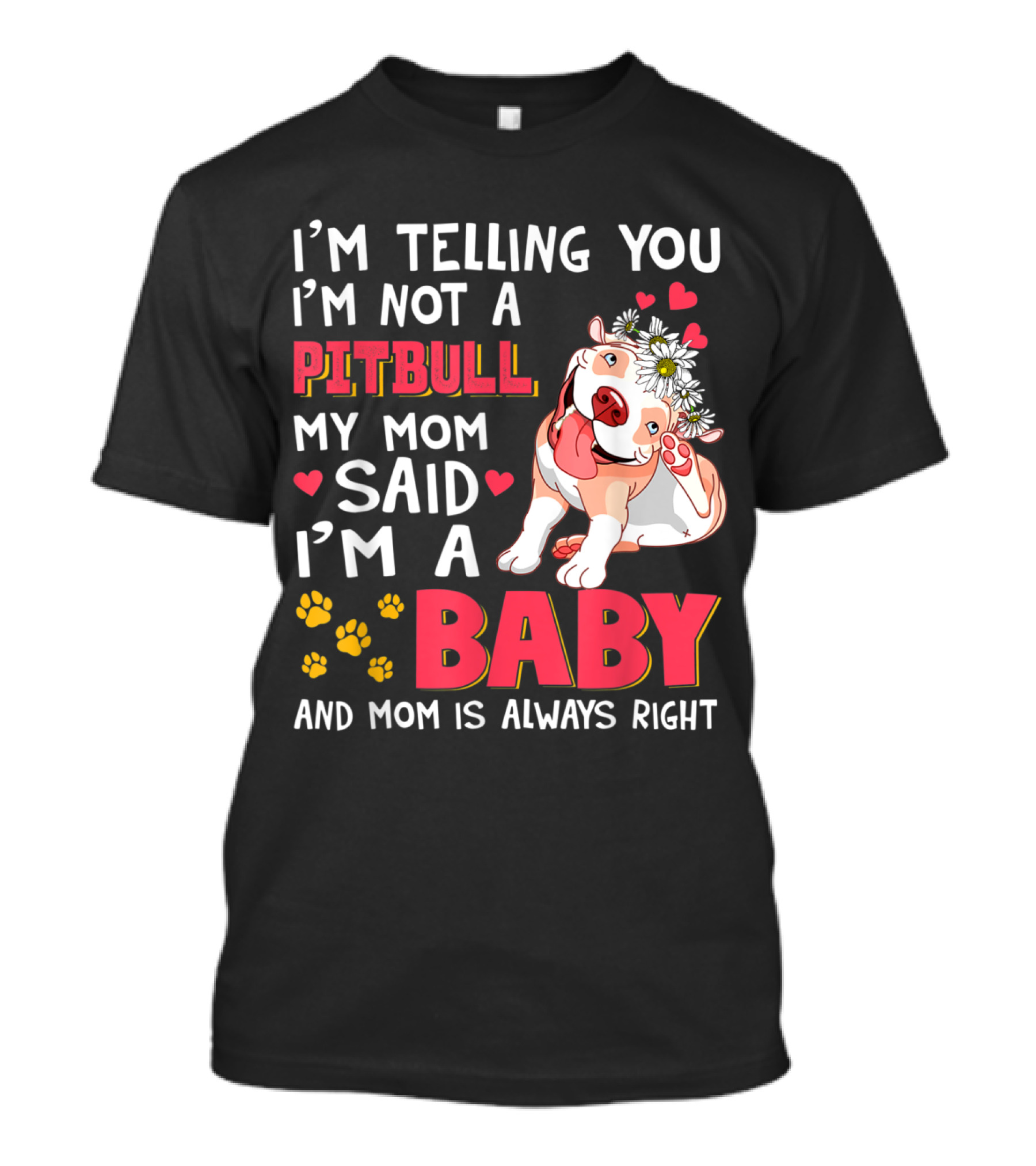 I'm Telling You I'm Not A Pitbull My Mom Said I'm A Baby And Mom Is Always Right T-Shirt