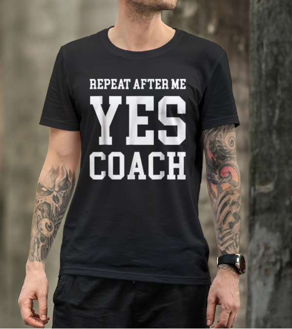 Repeat After Me Yes Coach Inspirational Motivation T-Shirt
