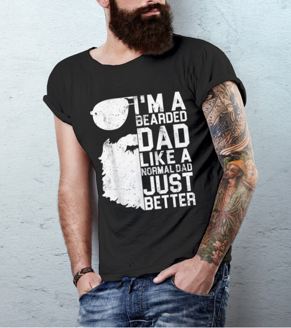I'm A Bearded Dad Like A Normal Dad Just Better T-Shirt