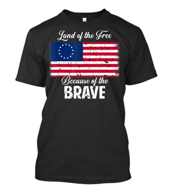 Land Of The Free Because Of The Brave 1776 Betsy Ross American Flag T-Shirt