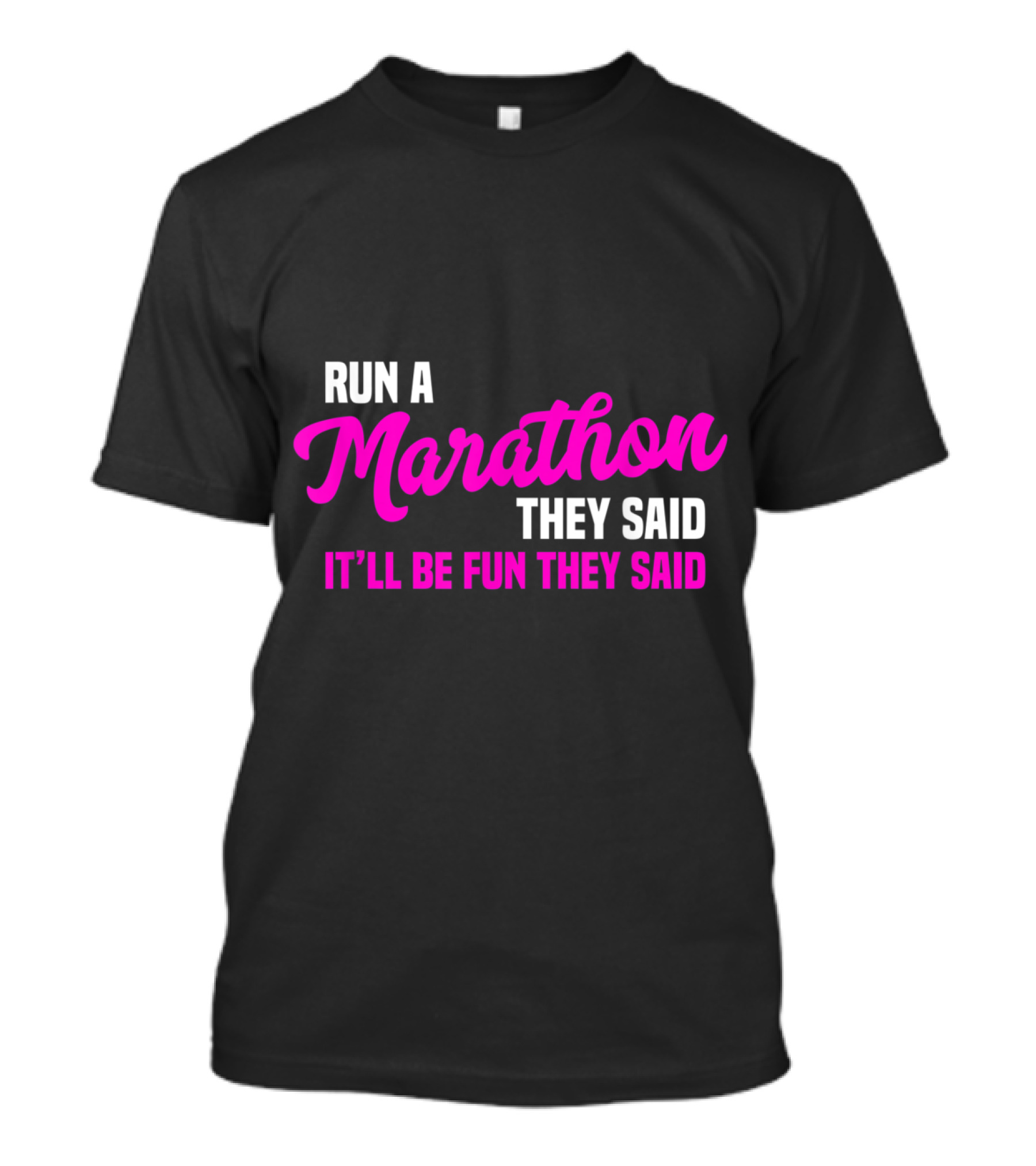 Run A Marathon They Said It'll Be Fun They Said T-Shirt