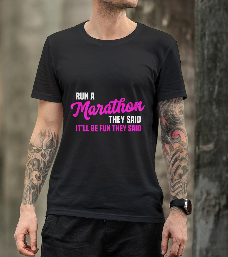Run A Marathon They Said It'll Be Fun They Said T-Shirt