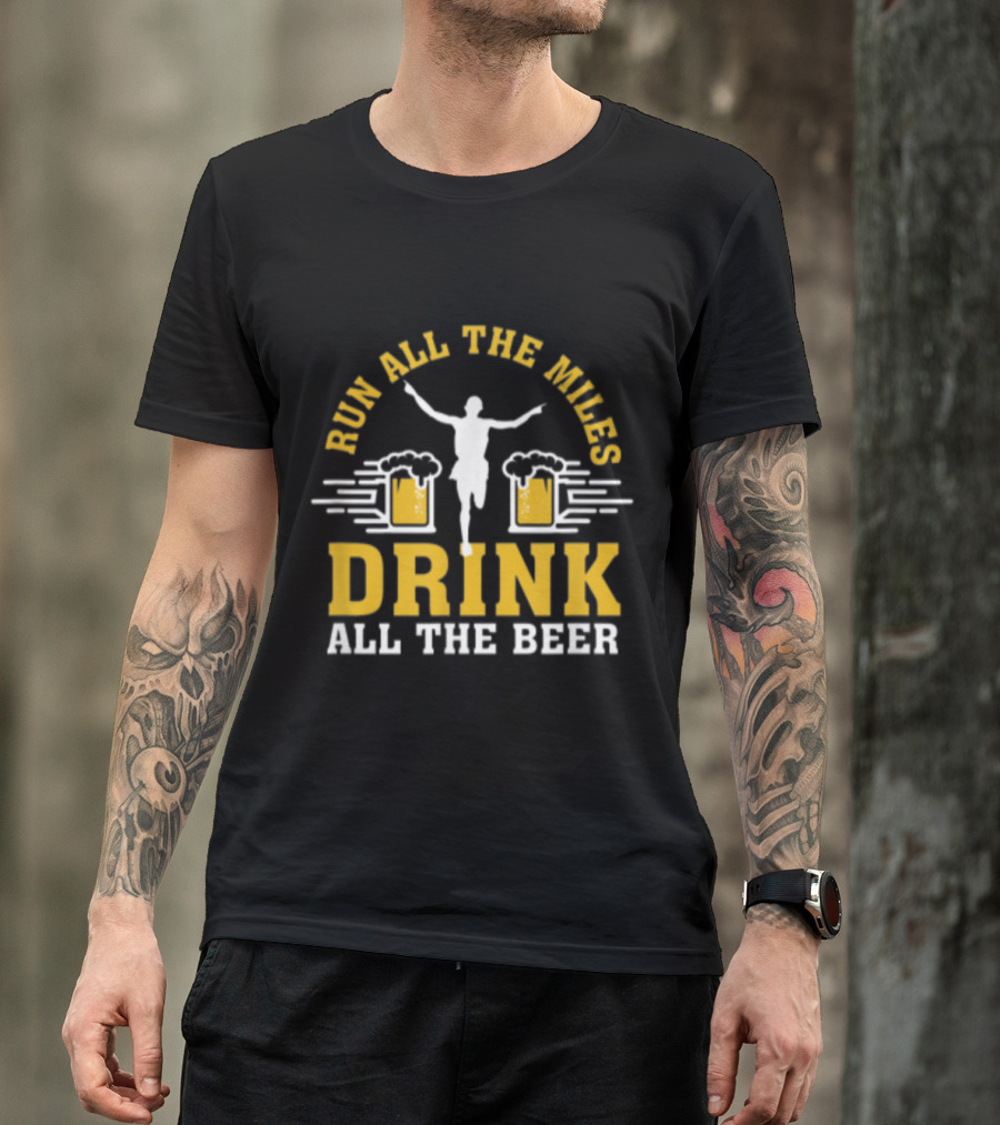 Run All The Miles Drink All The Beer Celebratory Finish Line T-Shirt