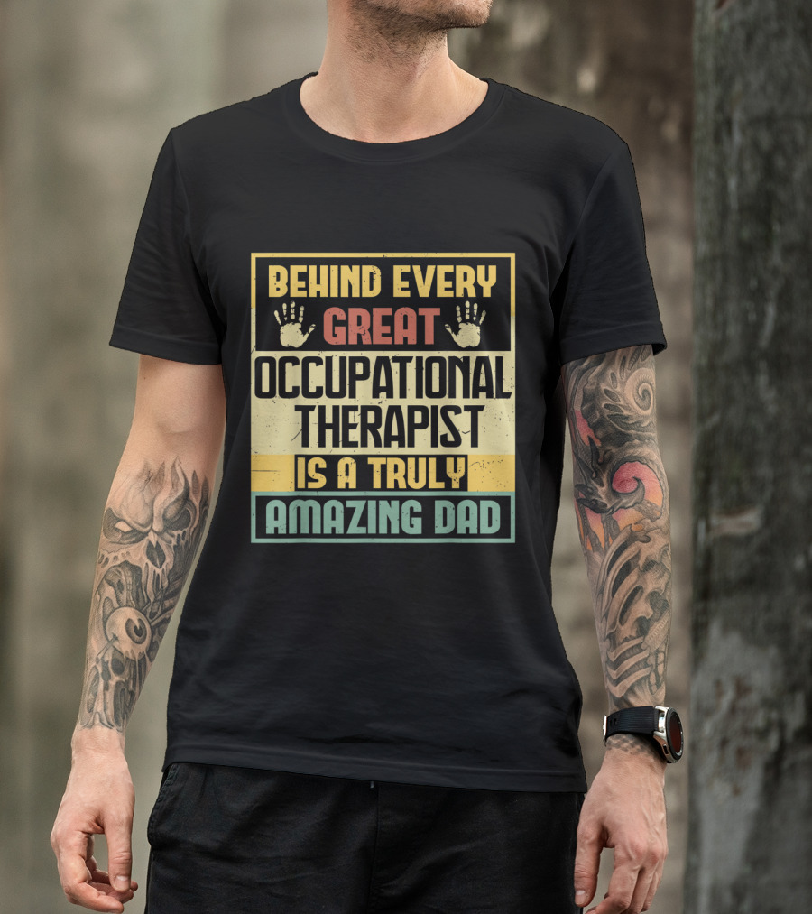 Behind Every Great Occupational Therapist Is A Truly Amazing Dad T-Shirt