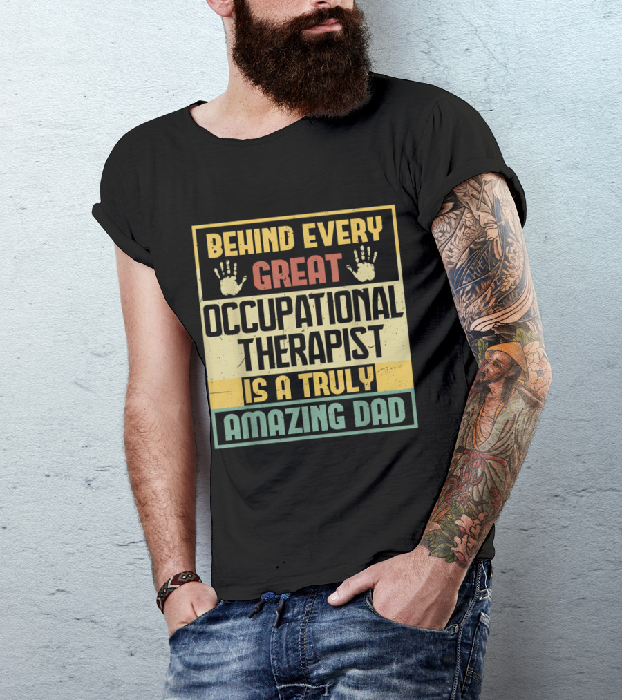 Behind Every Great Occupational Therapist Is A Truly Amazing Dad T-Shirt